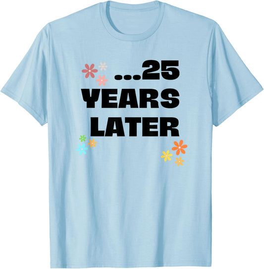 25 Years Later Birthday Funny Decoration Boy Girl T-Shirt - T-Shirt | Light Blue