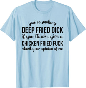 You're Smoking Deep Fried Dick If You Think I Give A Chicken T-Shirt - T-Shirt | Light Blue