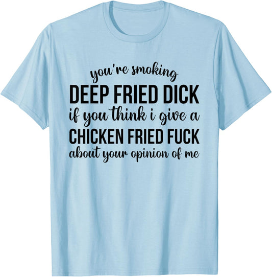 You're Smoking Deep Fried Dick If You Think I Give A Chicken T-Shirt - T-Shirt | Light Blue