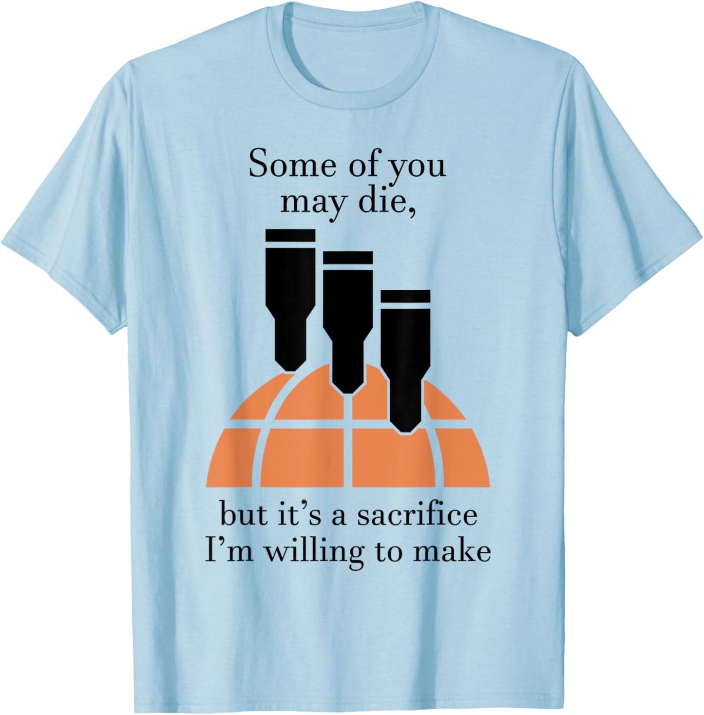 Some Of You May Die But It's A Sacrifice I'm Willing To Make T-Shirt - T-Shirt | Light Blue