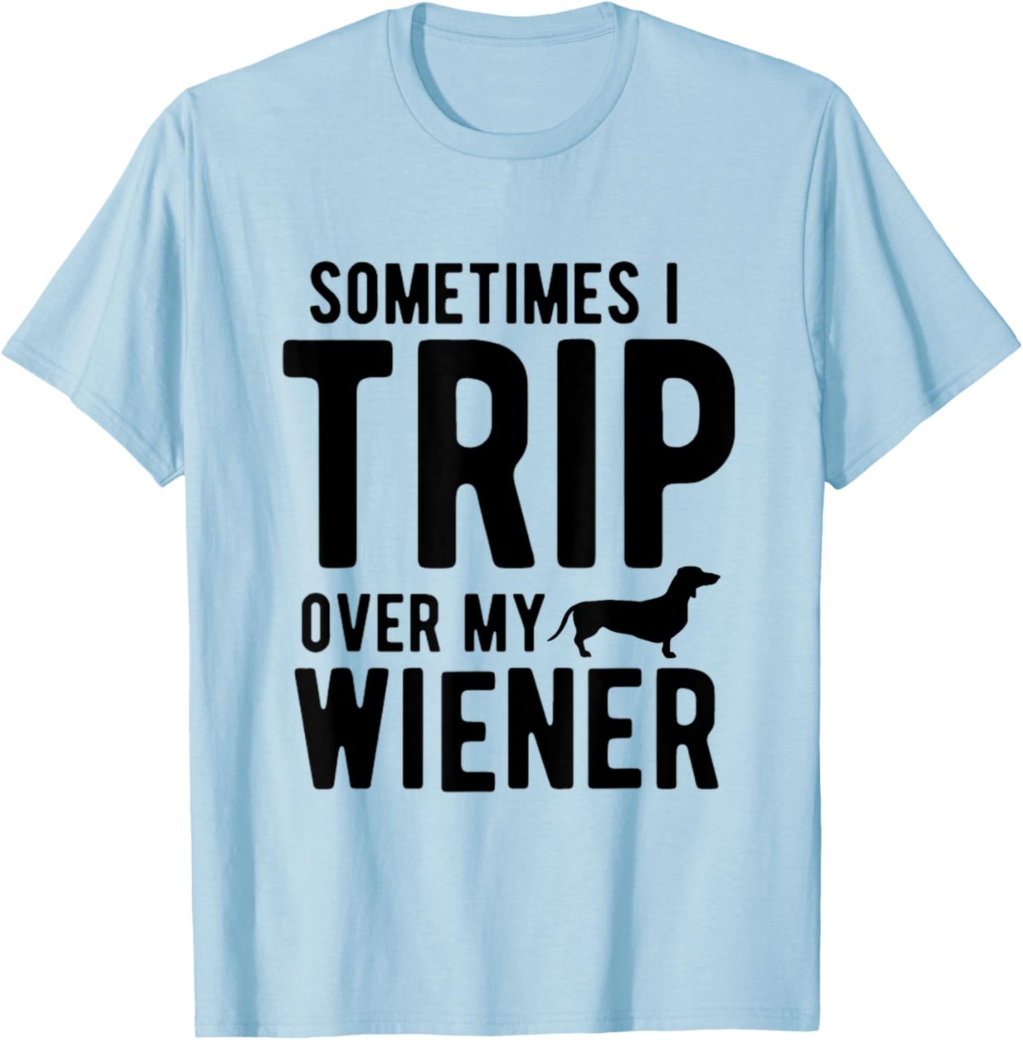 Sometimes I Trip Over My Wiener Dachshund Funny Weiner Dog Women T-Shirt - T-Shirt | Light Blue