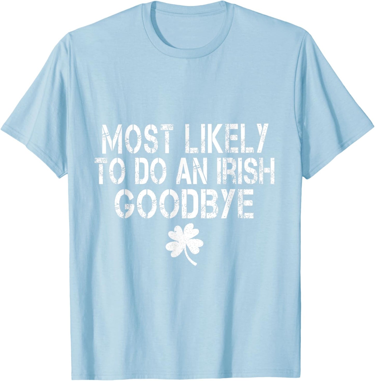 Most Likely To Do An Irish Goodbye Funny St Patrick Day T-Shirt - T-Shirt | Light Blue