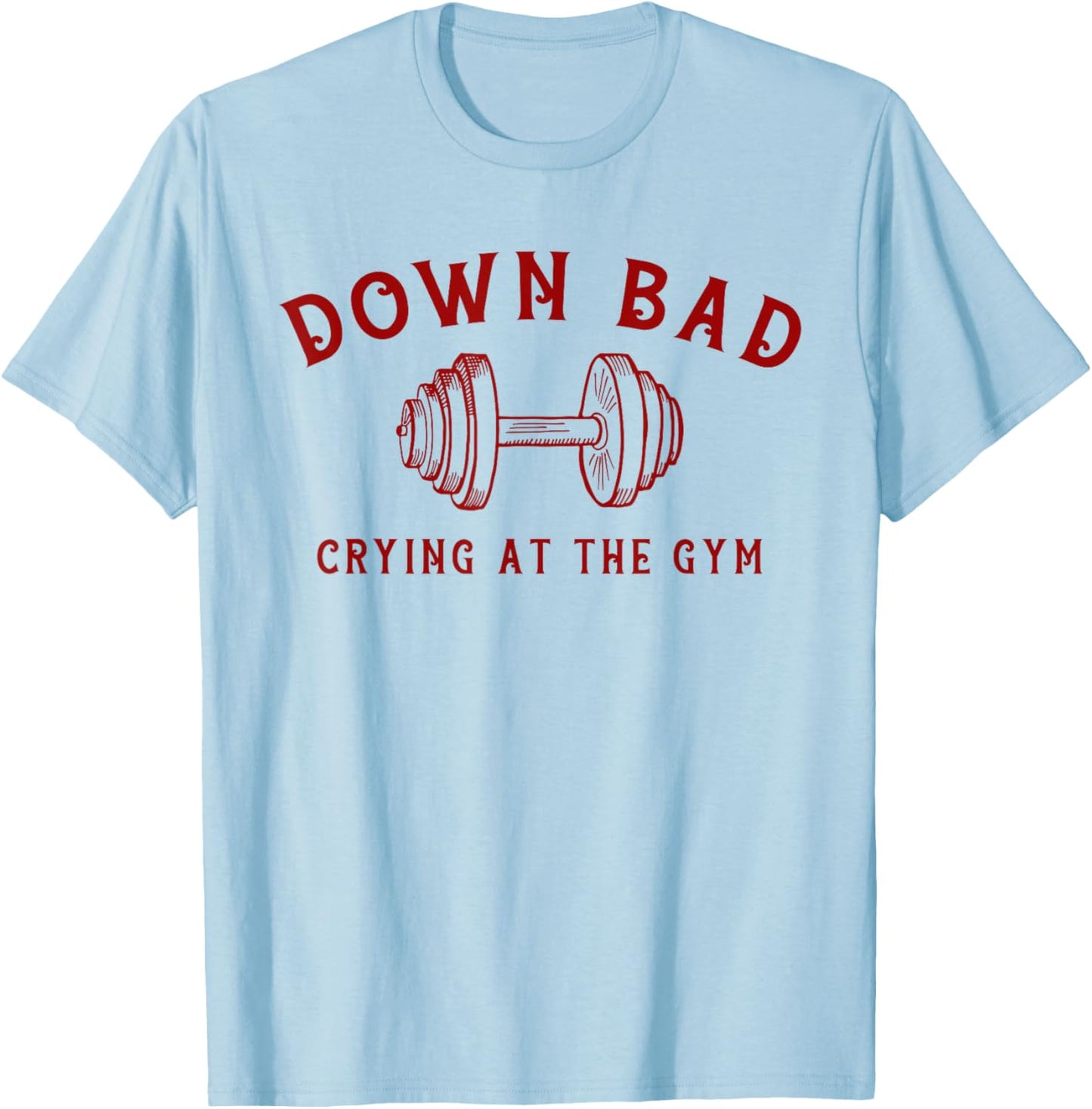 Down Bad Crying At The Gym Funny T-Shirt - T-Shirt | Light Blue