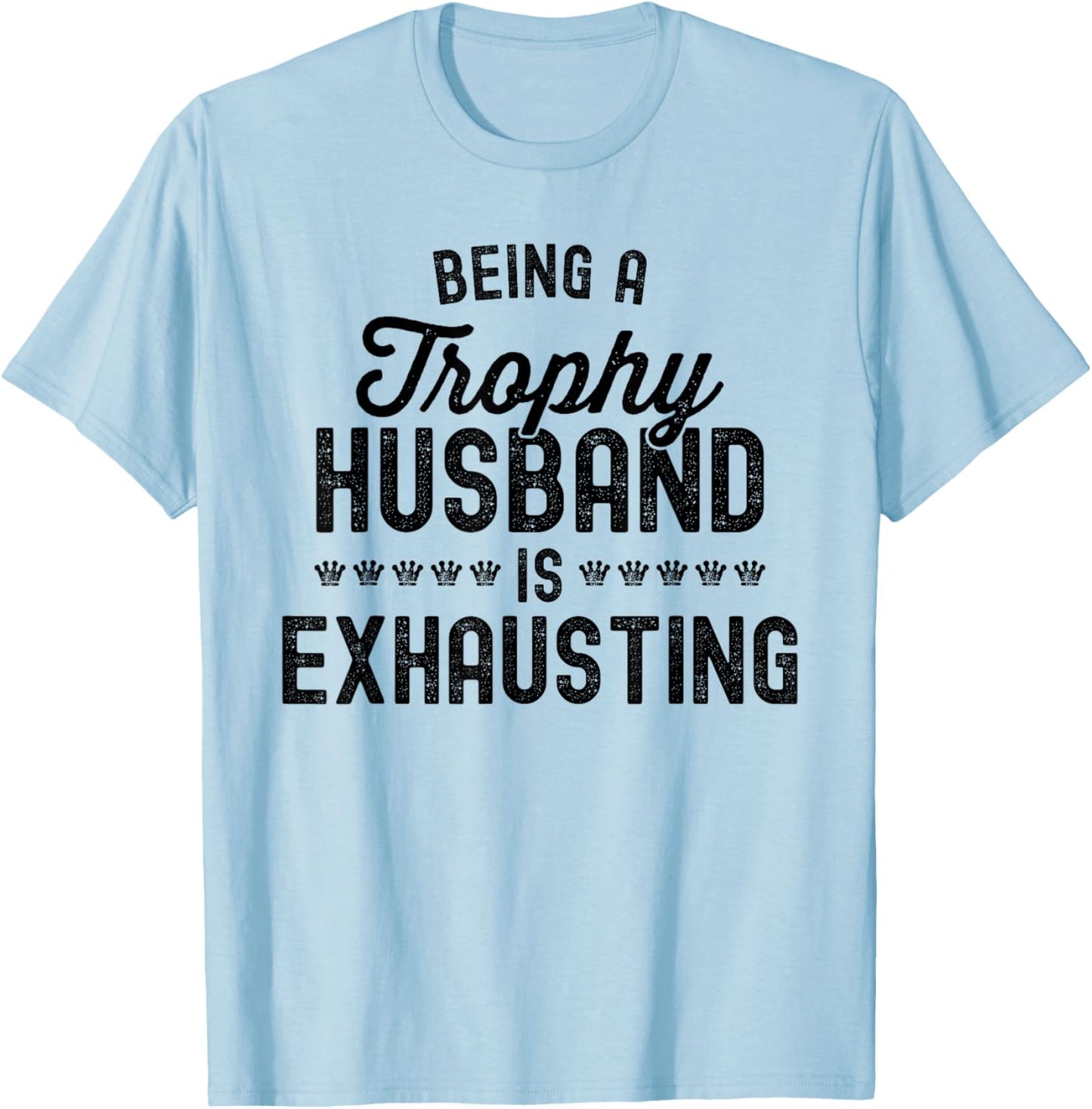 Being A Trophy Is Exhausting Funny Husband T-Shirt - T-Shirt | Light Blue
