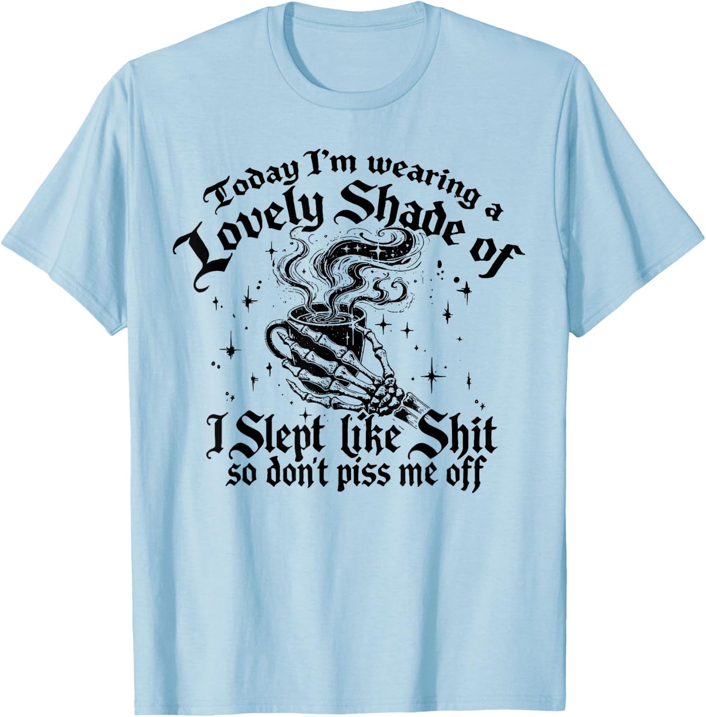 Today I'm Wearing A Lovely Shade Of I Slept Like Shit T-Shirt - T-Shirt | Light Blue