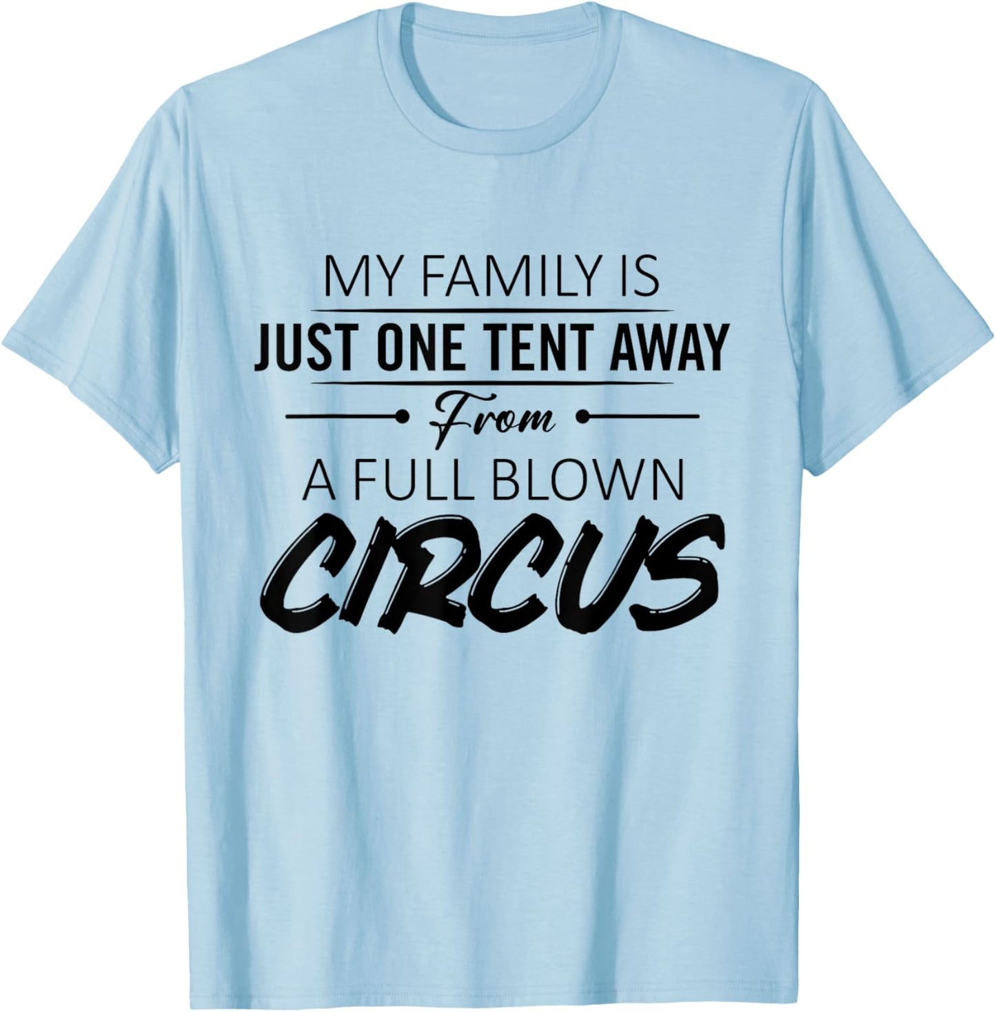 My Family Is Just One Tent Away From A Full Blown Circus T-Shirt - T-Shirt | Light Blue