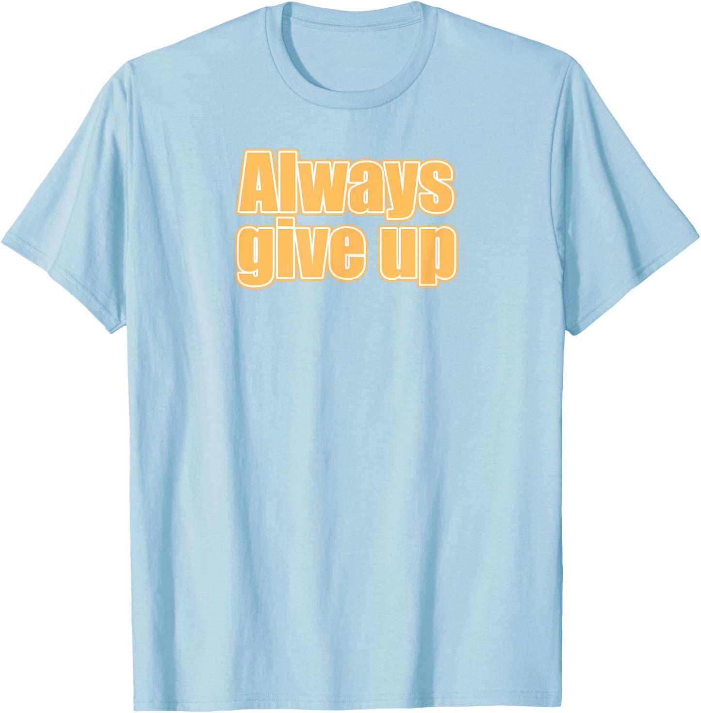 Always Give Up T-Shirt - T-Shirt | Light Blue