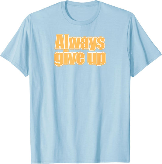 Always Give Up T-Shirt - T-Shirt | Light Blue