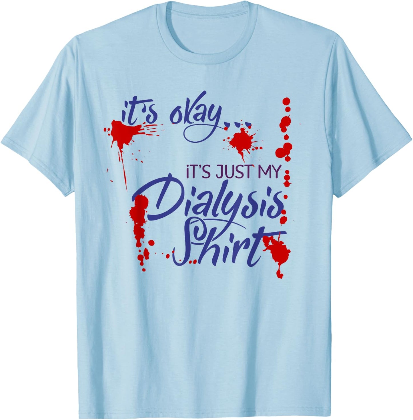 It's Okay It's Just My Dialysis Shirt a Funny Dialysis T-Shirt - T-Shirt | Light Blue