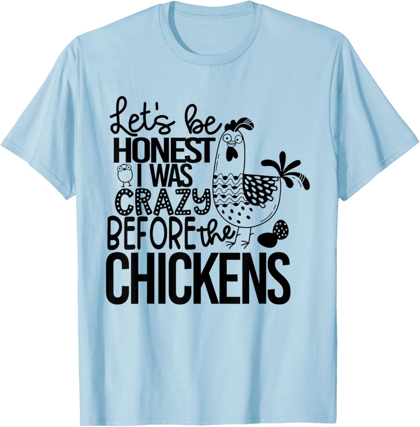 Let's Be Honest I Was Crazy Before The Chickens Funny T-Shirt - T-Shirt | Light Blue