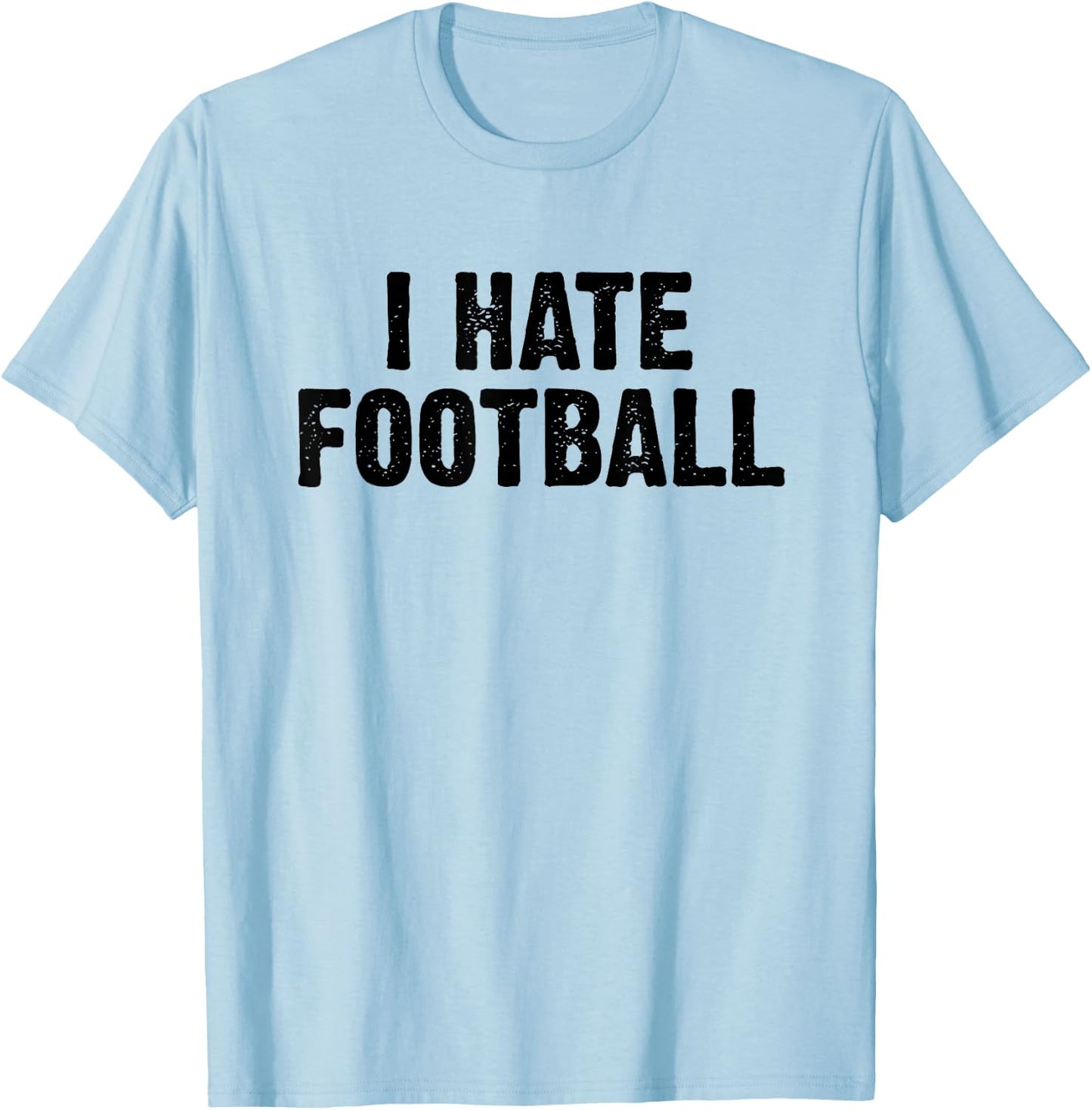 I Hate Football White Lie Party Funny Sarcastic Sport Joke T-Shirt - T-Shirt | Light Blue