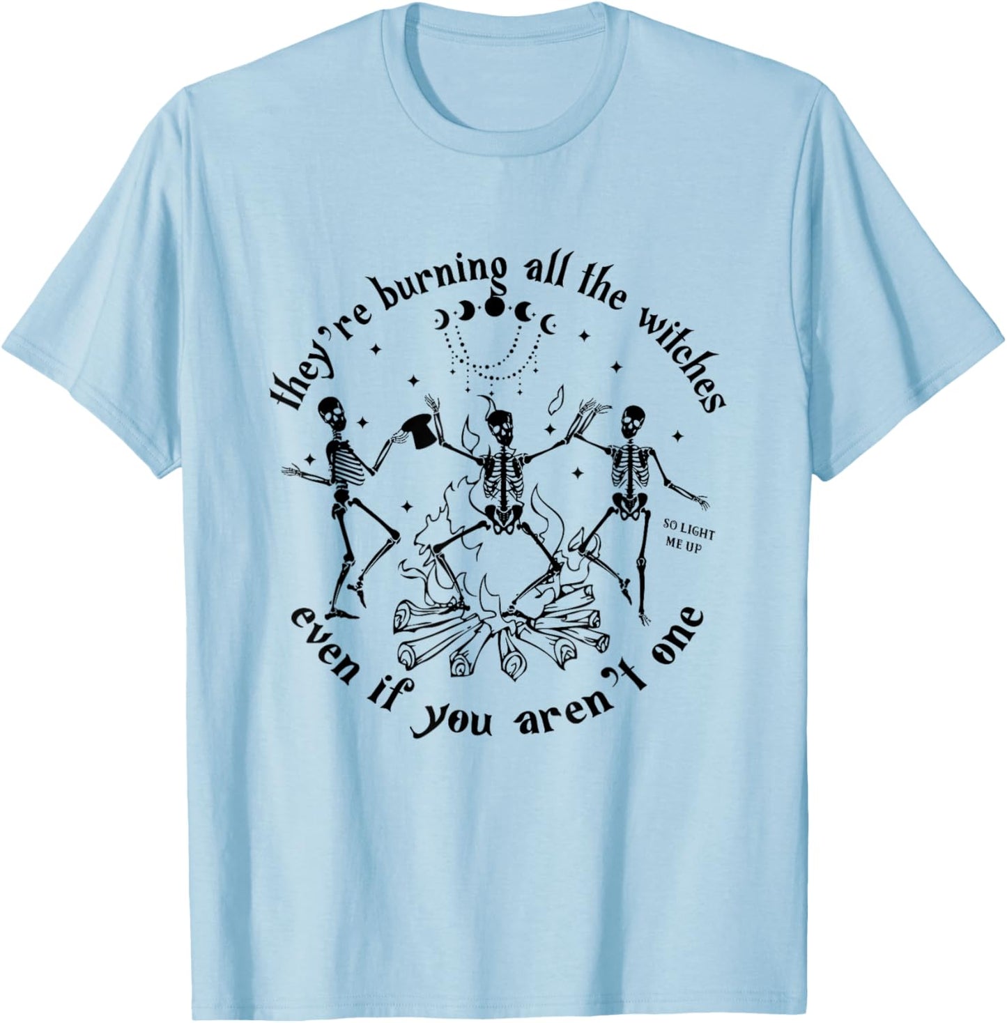 They're Burning All The Witches Even If You Aren't One T-Shirt - T-Shirt | Light Blue