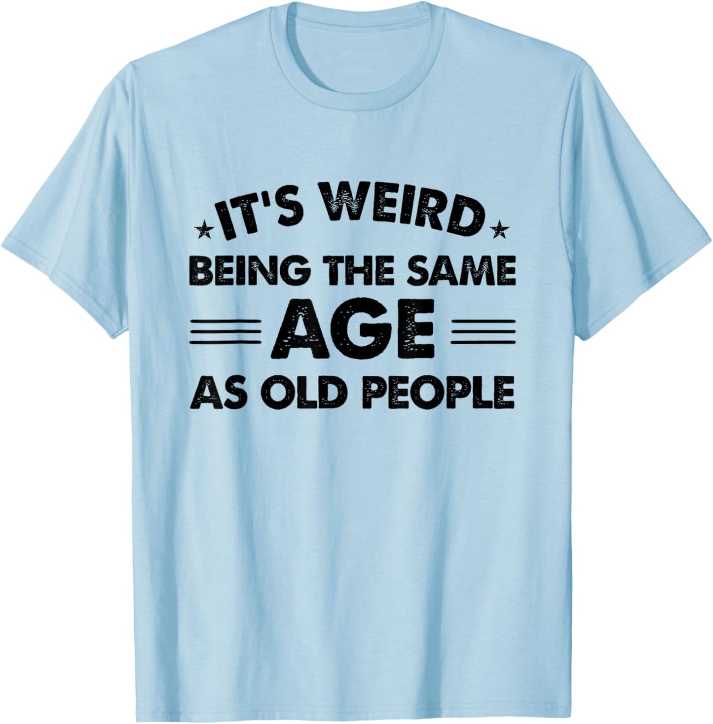 Funny Its Weird Being The Same Age As Old People T-Shirt - T-Shirt | Light Blue