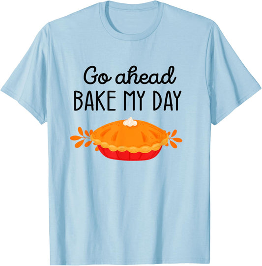 Thanksgiving Foods Family Matching Go Ahead Bake My Day Pie T-Shirt - T-Shirt | Light Blue
