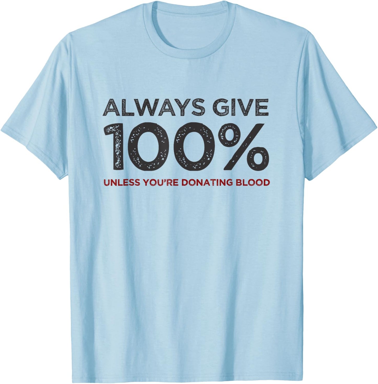 Always Give 100% Unless You're Donating Blood T-Shirt - T-Shirt | Light Blue