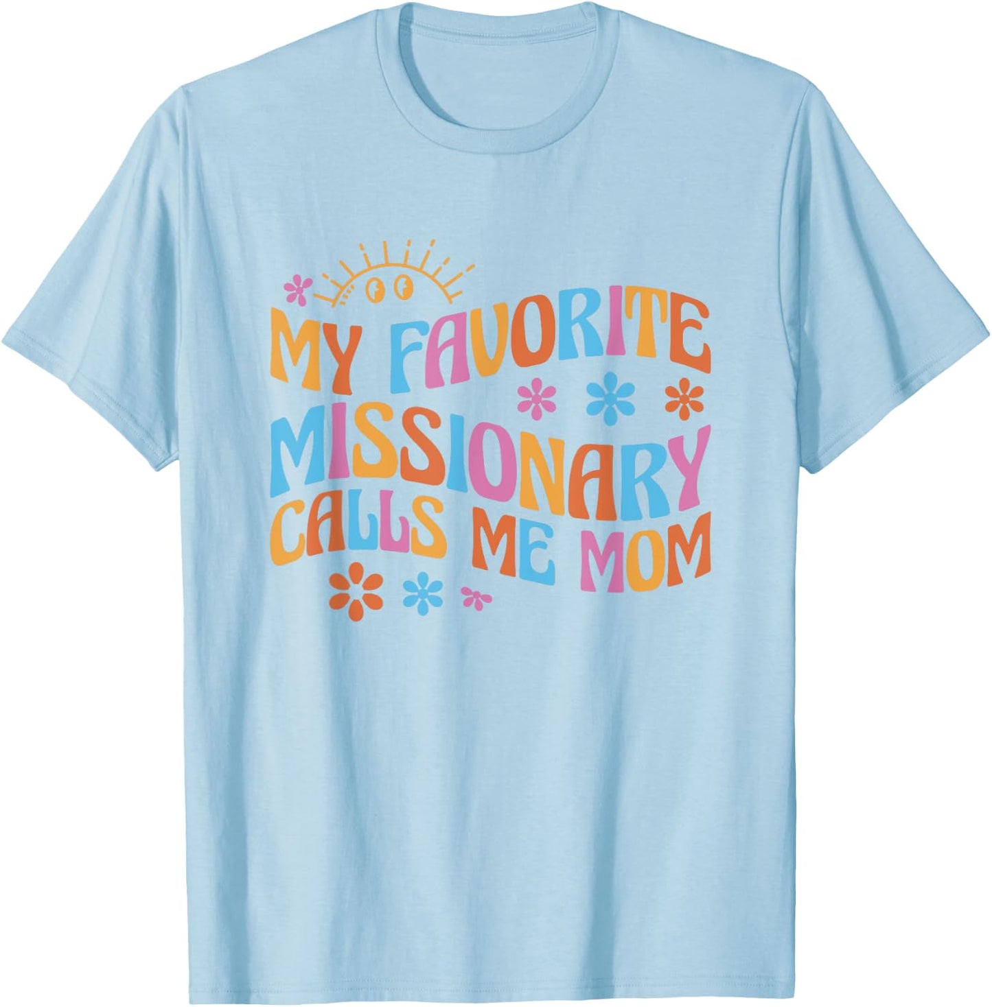 My Favorite Missionary Calls Me Mom T-Shirt - T-Shirt | Light Blue