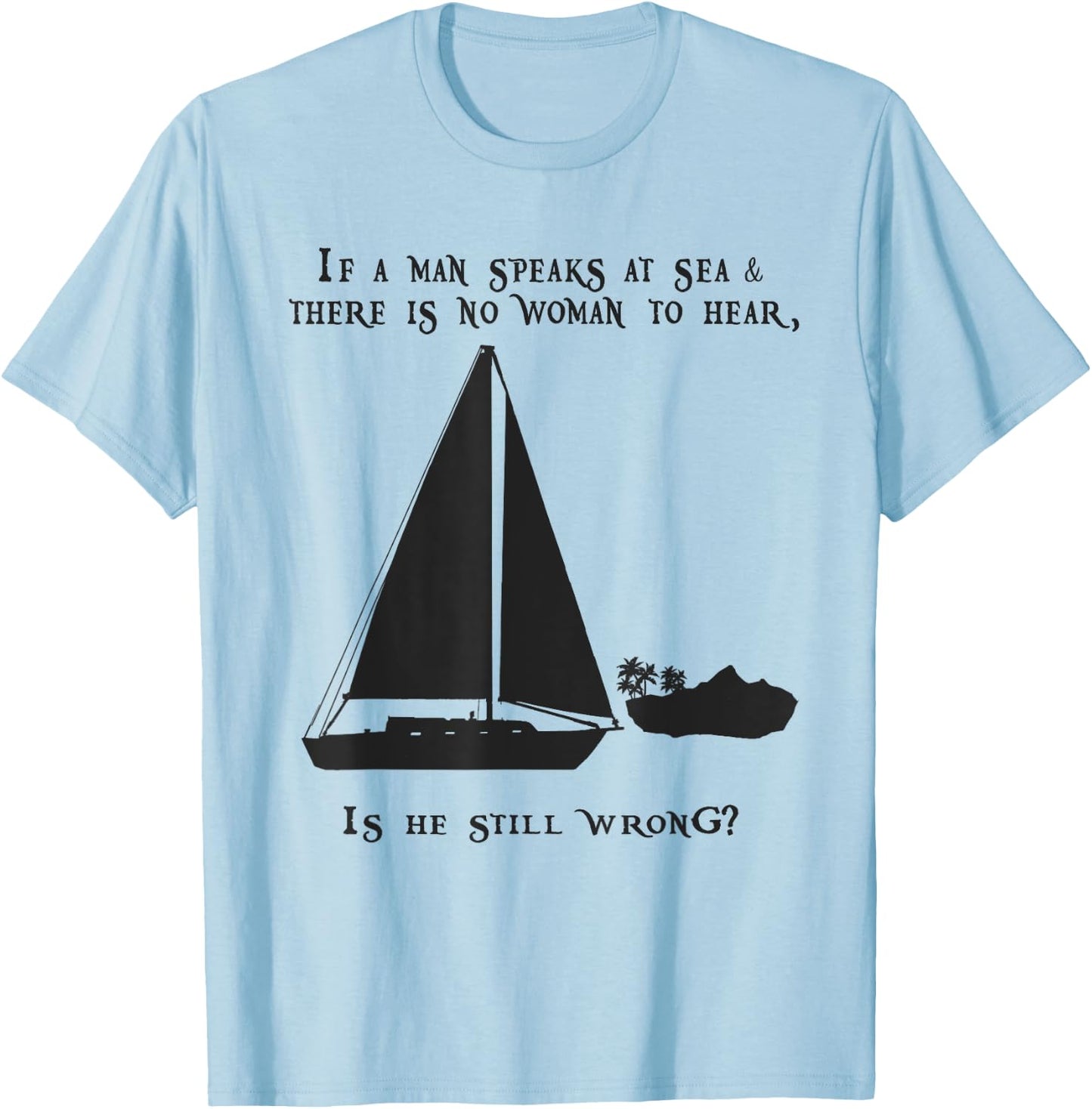 If a Man Speaks at Sea.. Funny Sailing Sailboat Design T-Shirt - T-Shirt | Light Blue