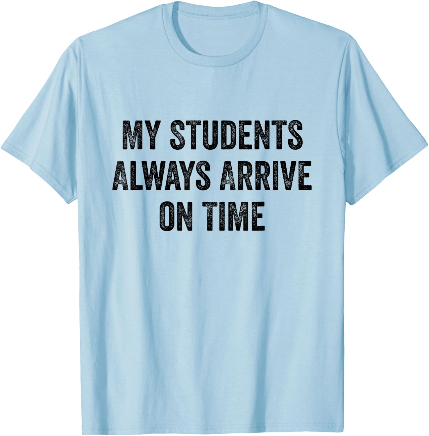My Students Always Arrive On Time Teacher White Lie Party T-Shirt - T-Shirt | Light Blue