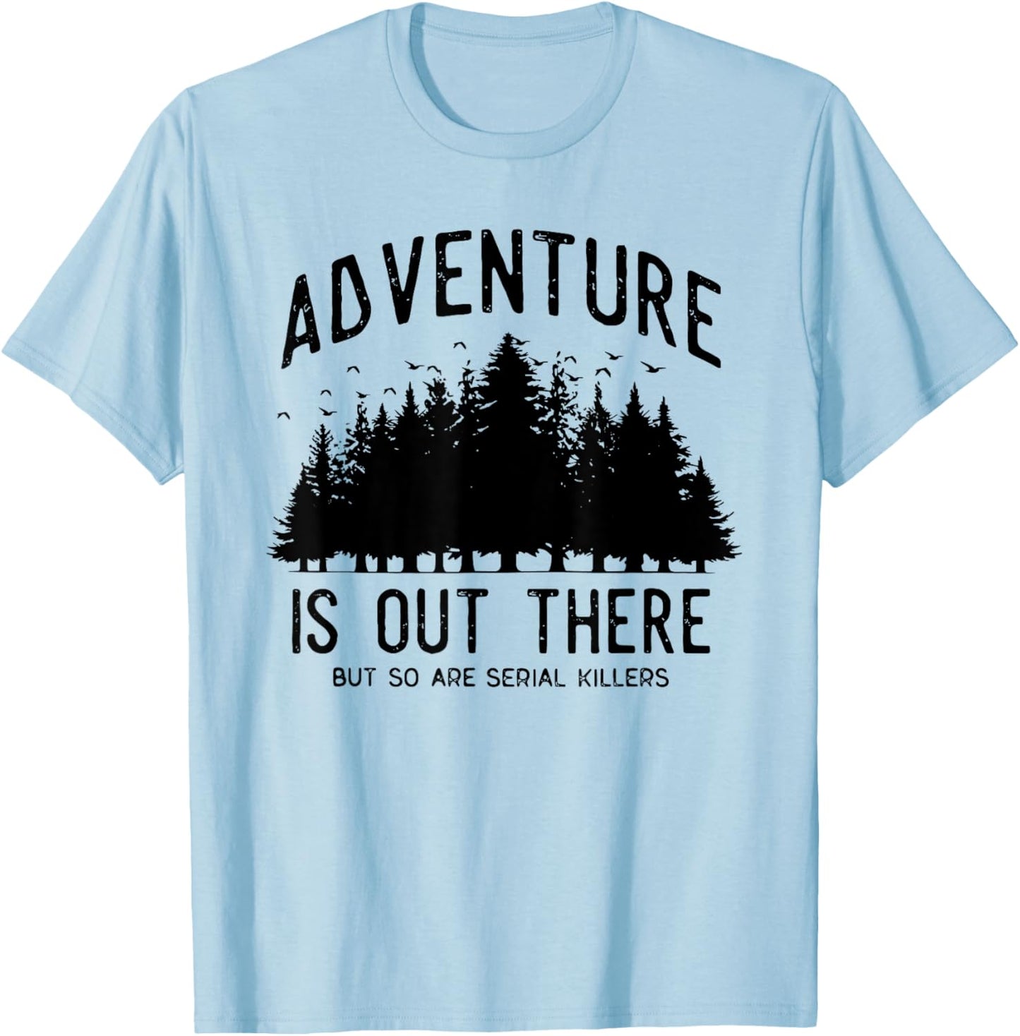 Adventure is Out There but So Are Serial Killers T-Shirt - T-Shirt | Light Blue