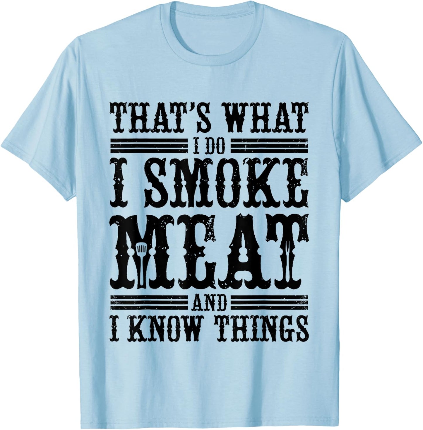 That's What I Do I Smoke Meat And I Know Things T-Shirt - T-Shirt | Light Blue