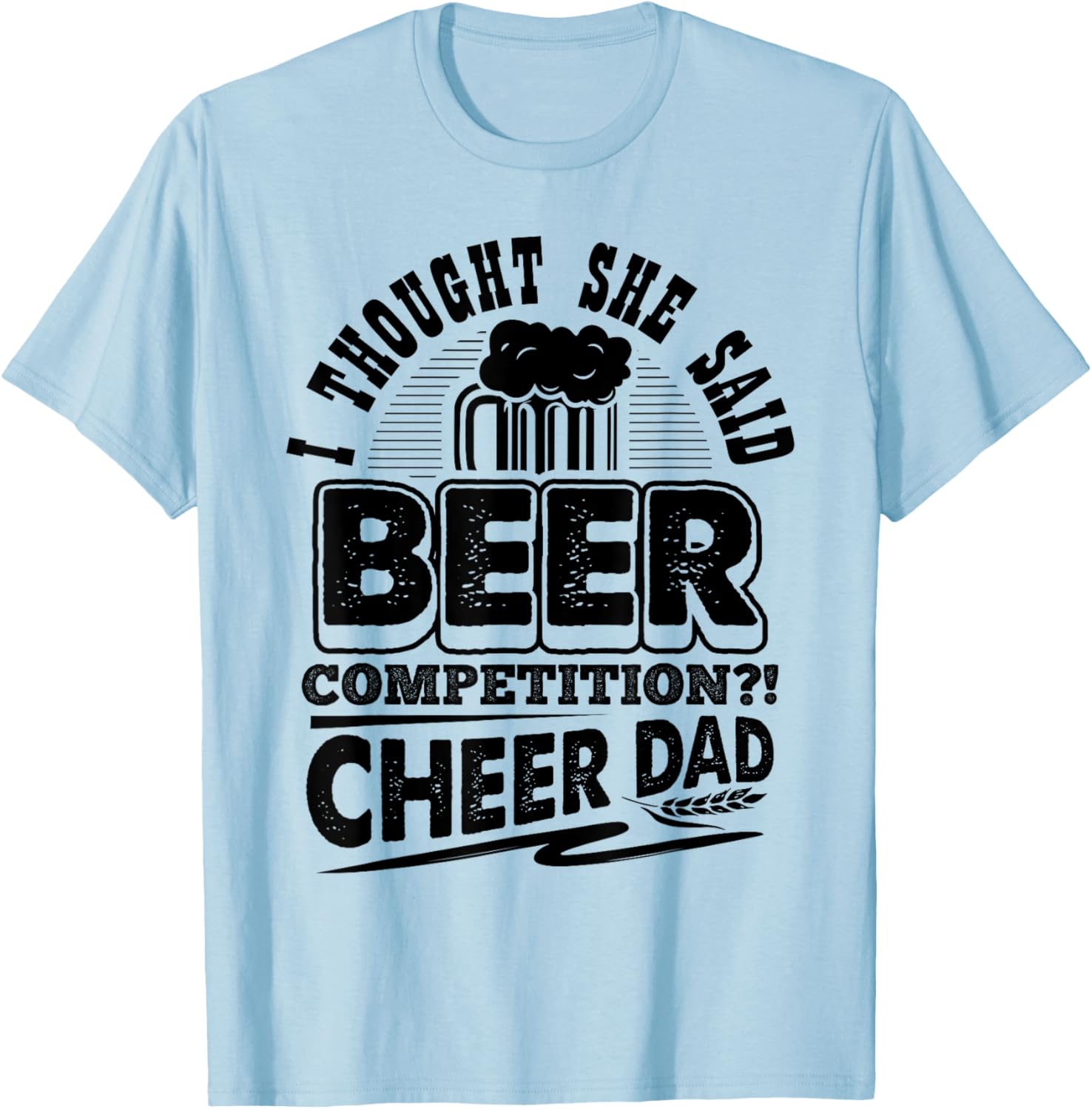 I Thought She Said Beer Competition Cheer Dad Funny T-Shirt - T-Shirt | Light Blue