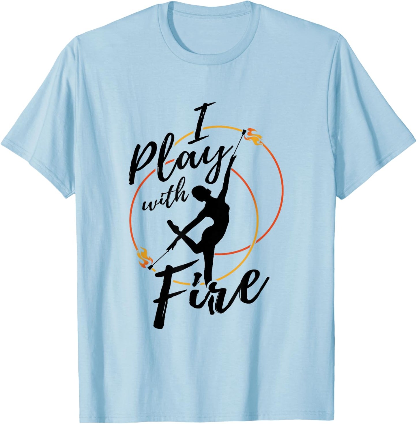 Flow Arts Performer Fire Dancer I Play With Fire T-Shirt - T-Shirt | Light Blue