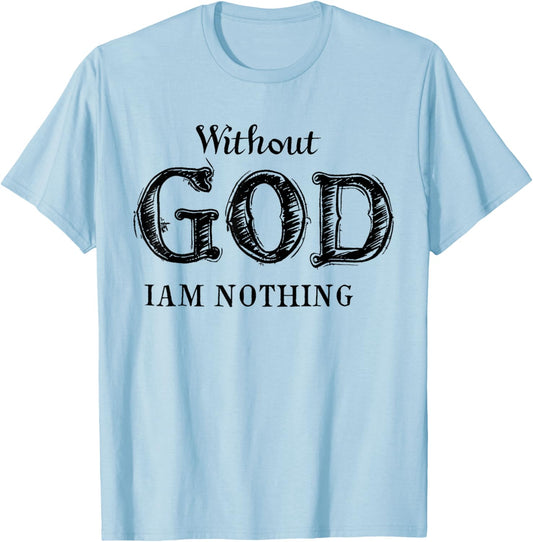 Without God I'm Nothing Jesus Christian Testament Testimony T-Shirt - T-Shirt | Light Blue