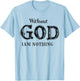 Without God I'm Nothing Jesus Christian Testament Testimony T-Shirt - T-Shirt | Light Blue