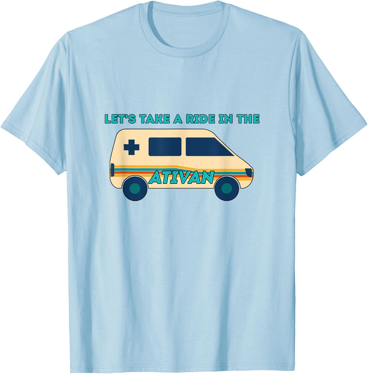 Let's Takes A Ride In The Ativan Funny Nurse Squad Nursing T-Shirt - T-Shirt | Light Blue
