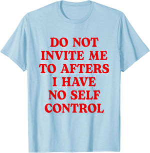 Do Not Invite Me To Afters I Have No Self Control Funny T-Shirt - T-Shirt | Light Blue