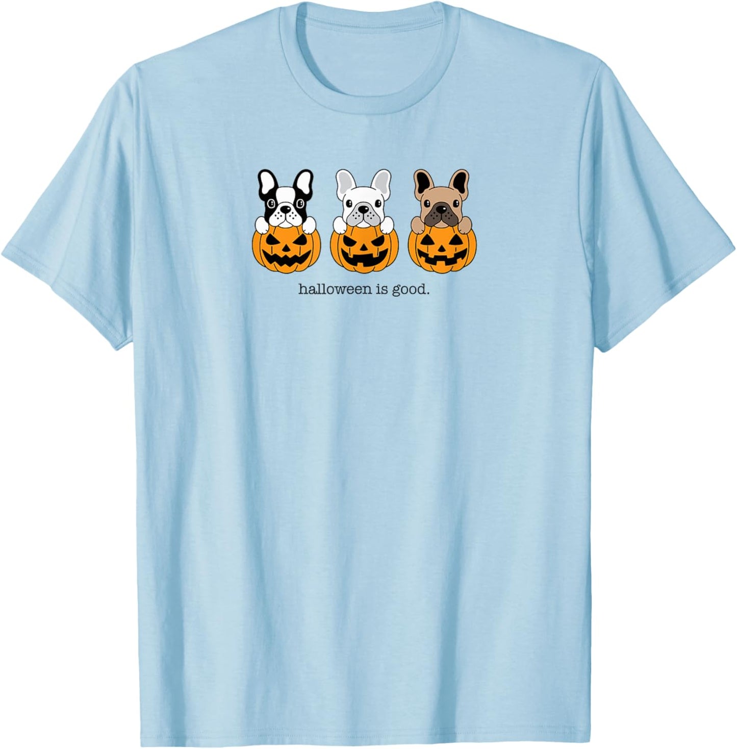 Halloween is Good and Life French Bulldog Frenchie Halloween T-Shirt - T-Shirt | Light Blue