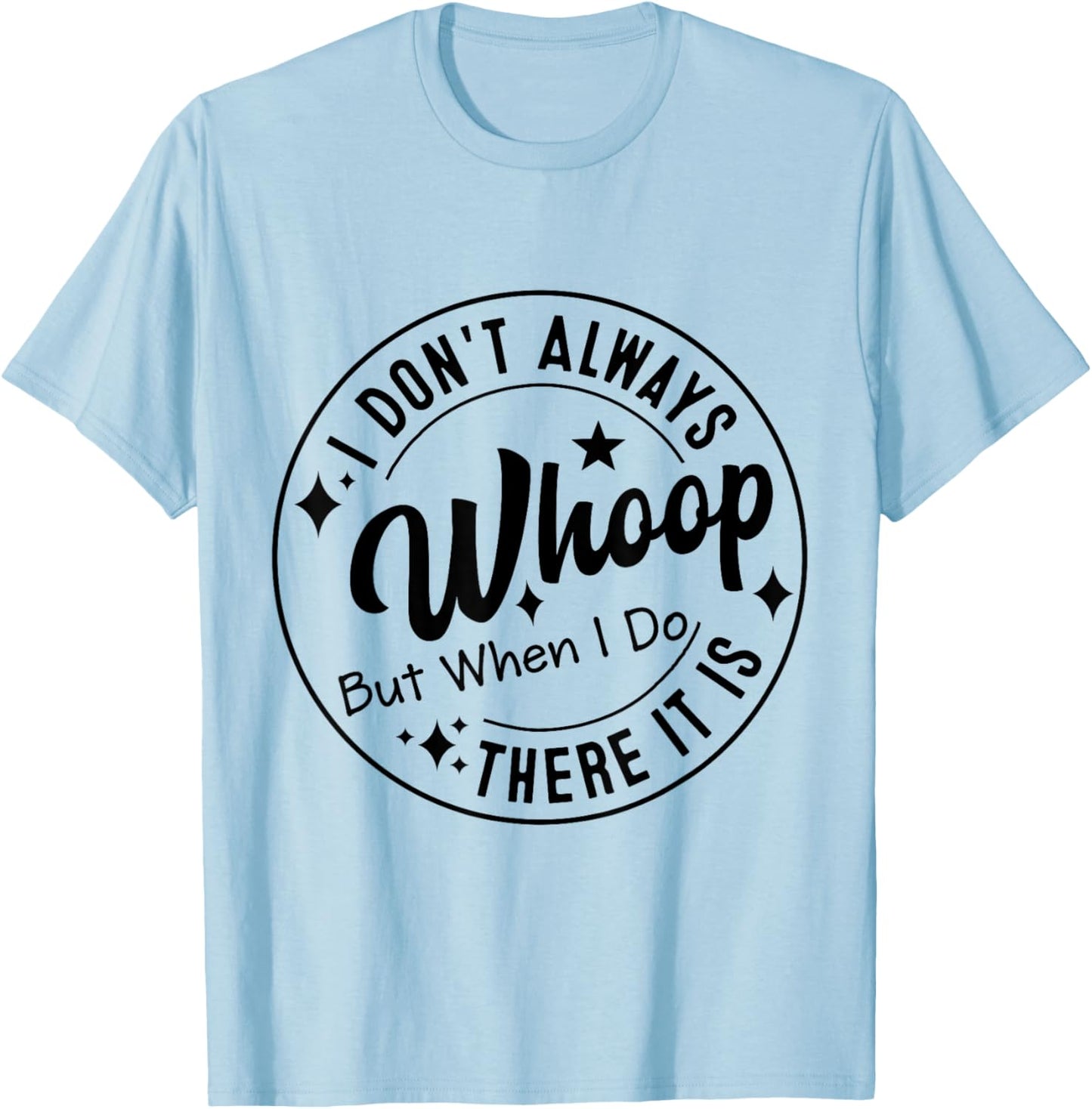 I Don't Always Whoop But When I Do There It Is T-Shirt - T-Shirt | Light Blue