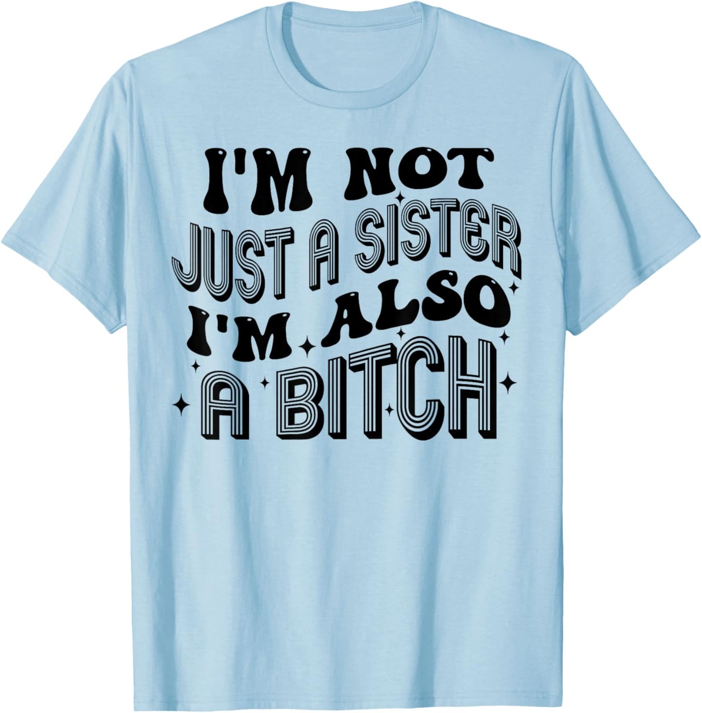 I'm Not Just A Sister I'm Also A Bitch T-Shirt - T-Shirt | Light Blue