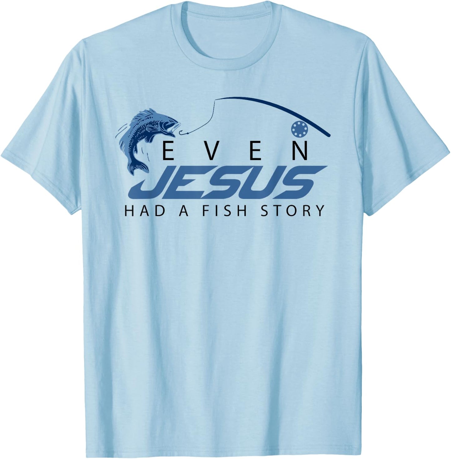 Even Jesus Had A Fish Story Shirt | Cute Love Fishing Gift T-Shirt - T-Shirt | Light Blue