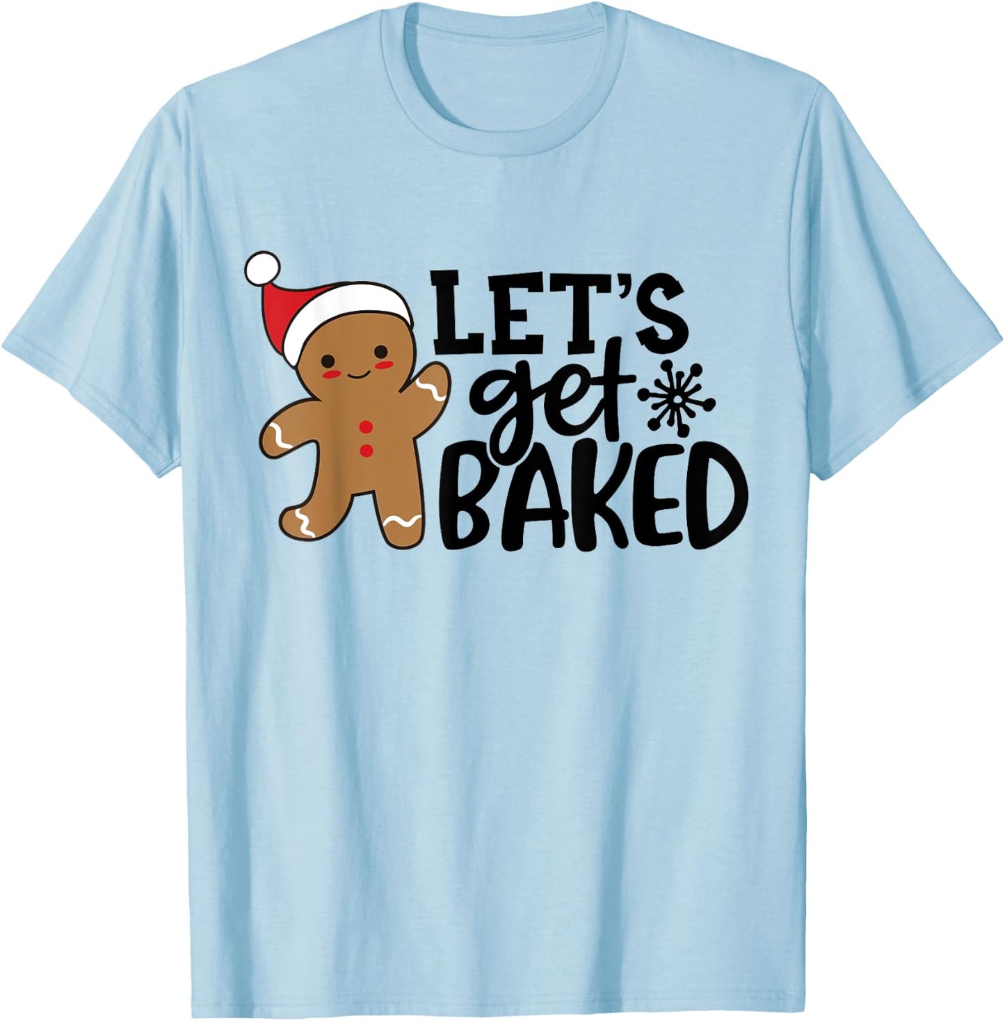 Funny Christmas Xmas Gingerbread Man Cookie Let's Get Baked T-Shirt - T-Shirt | Light Blue