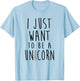 I Just Want To Be a Unicorn Simple Text With Horn T-Shirt - T-Shirt | Light Blue
