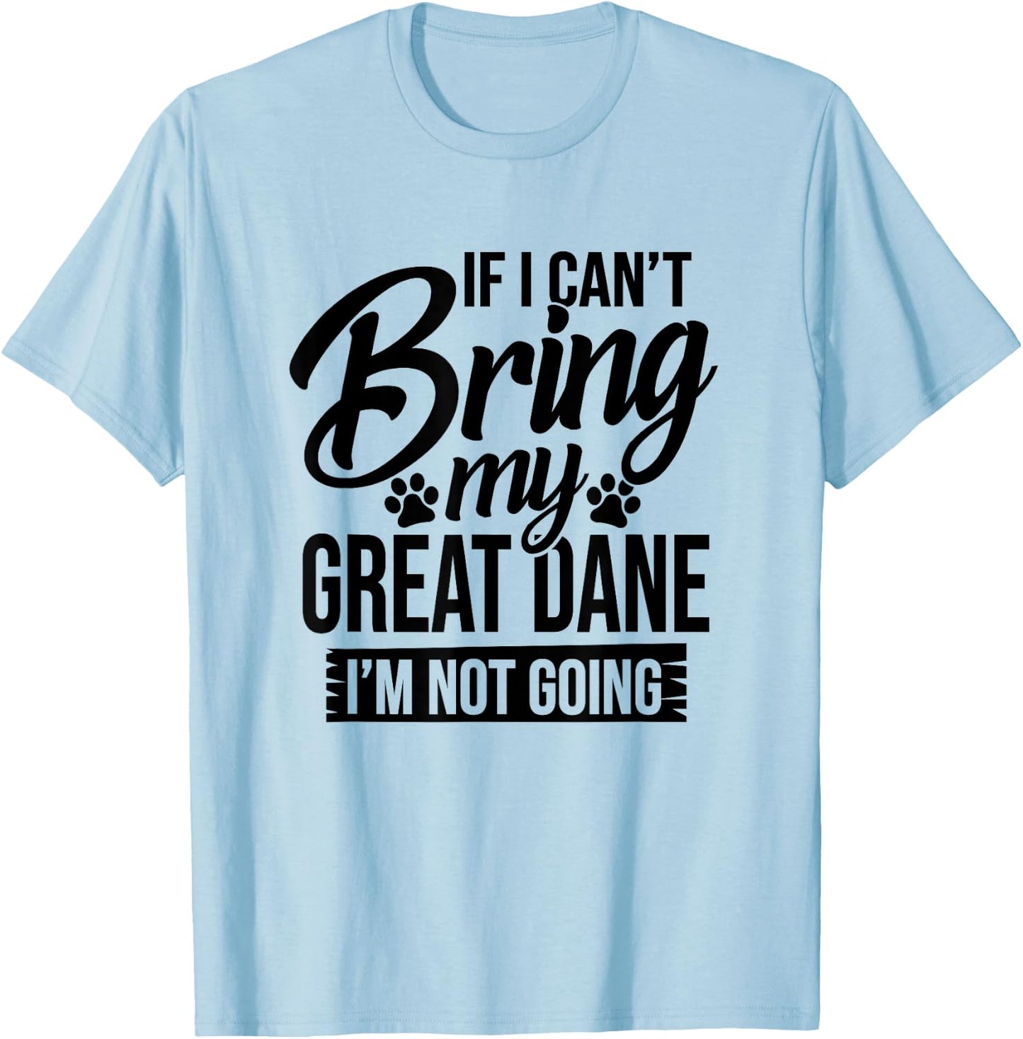 If I Can't Bring My Great Dane - Great Dane Lover Shirt Gift T-Shirt - T-Shirt | Light Blue