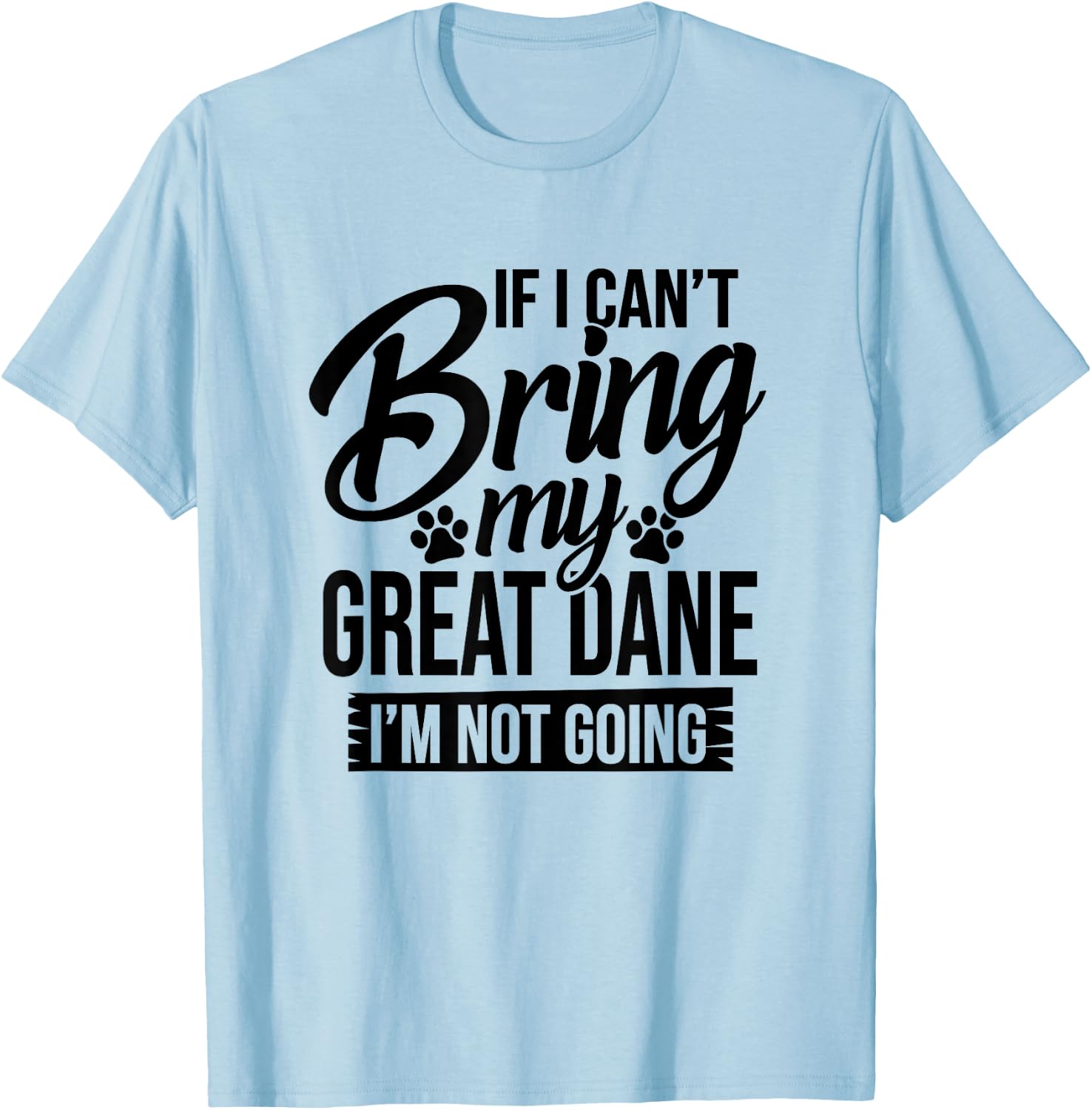 If I Can't Bring My Great Dane - Great Dane Lover Shirt Gift T-Shirt - T-Shirt | Light Blue
