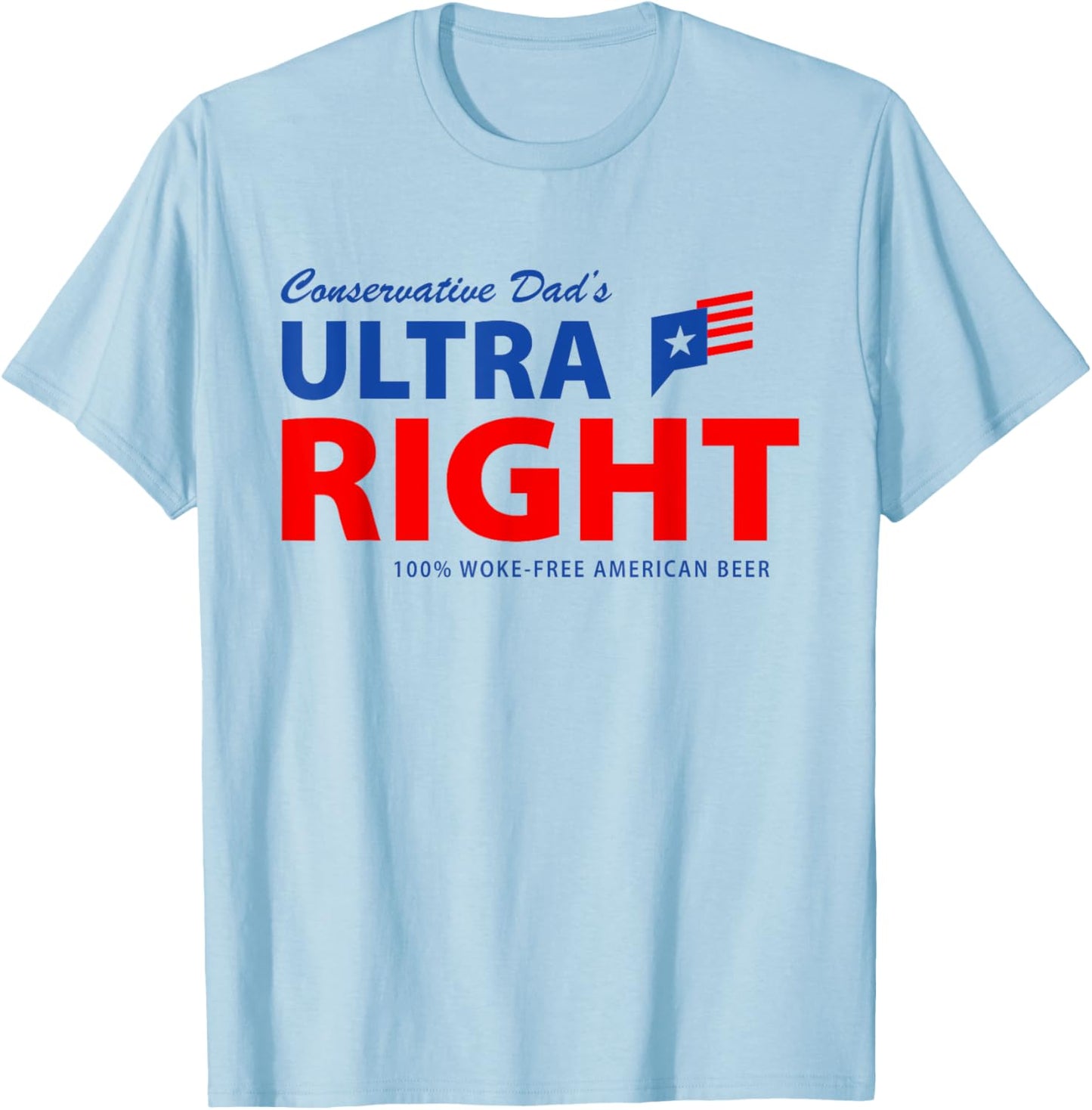 Conservative Dad's Ultra Right 100% Work Free American Beer T-Shirt - T-Shirt | Light Blue