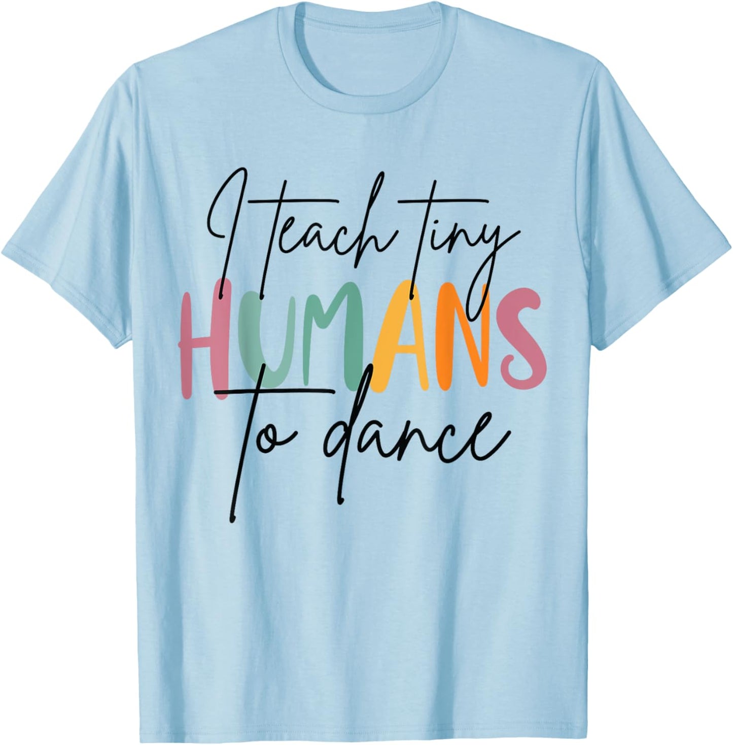 I Teach Tiny Humans to Dance Funny Dancing Dancer Teacher T-Shirt - T-Shirt | Light Blue