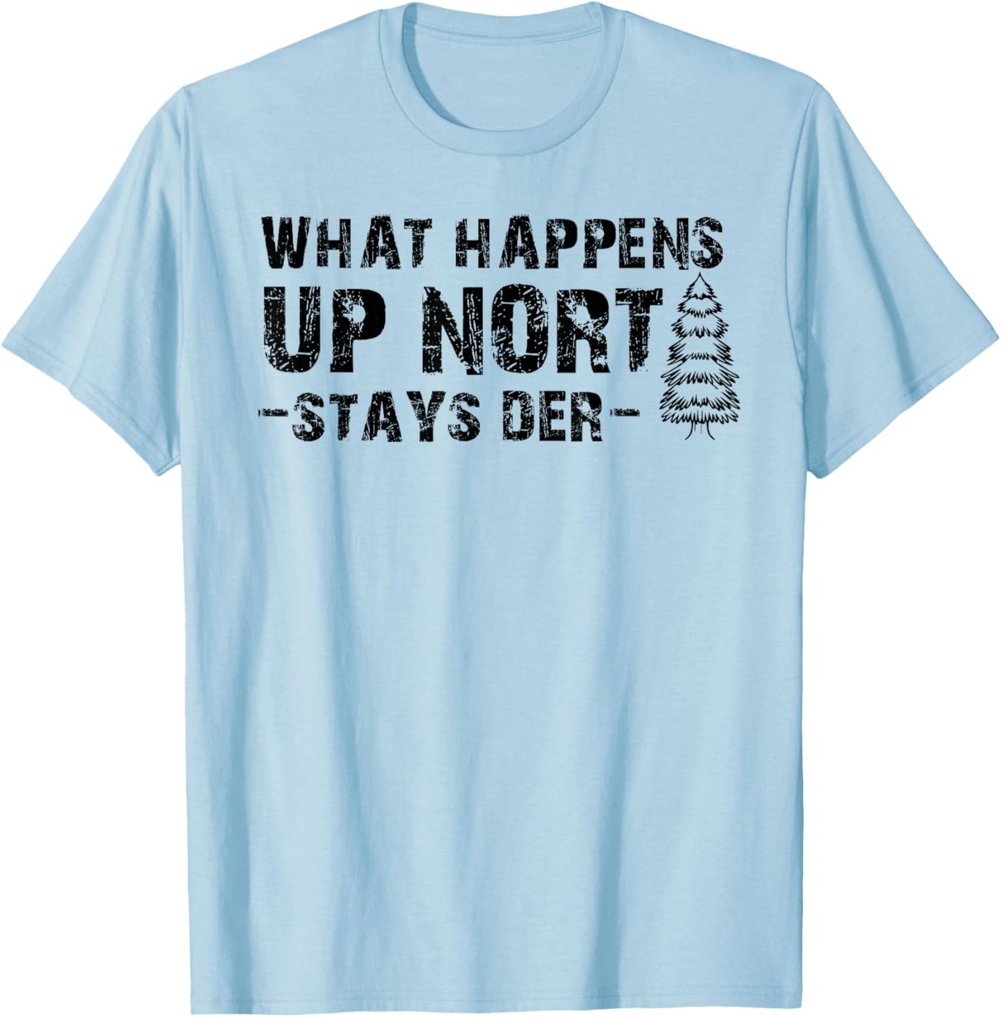 What Happens Up Nort Stays Der Shirt Upper Peninsula Gifts T-Shirt - T-Shirt | Light Blue