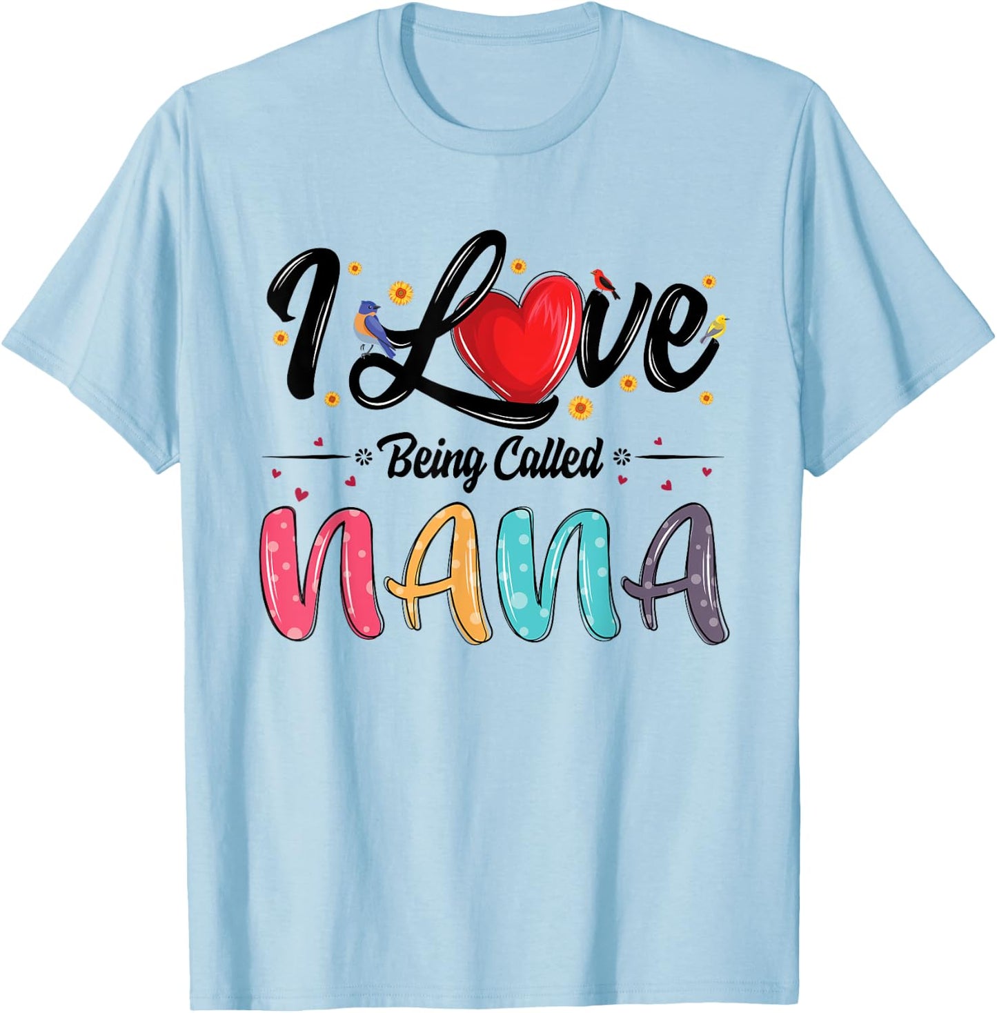 I Love Being Called Nana grandma mother's day T-Shirt - T-Shirt | Light Blue