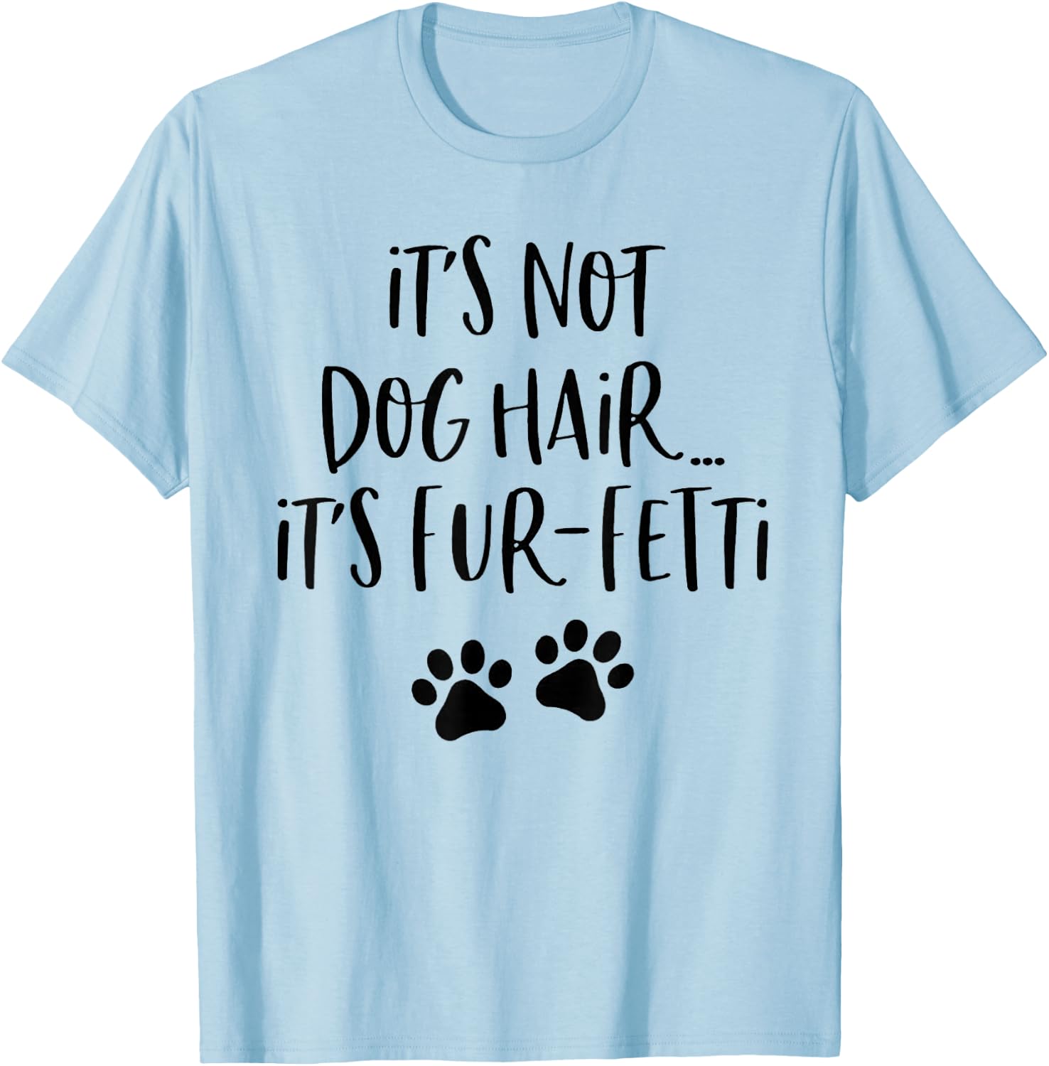It's Not Dog Hair It's Fur-Fetti T-Shirt - T-Shirt | Light Blue
