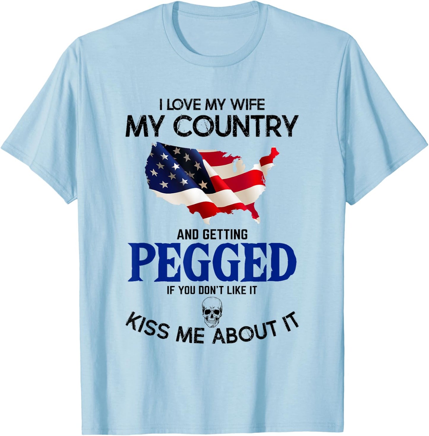 I Love My Wife My Country And Getting Pegged If You Don't T-Shirt - T-Shirt | Light Blue