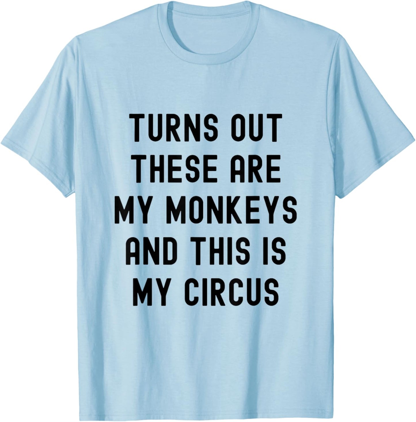 Turns Out These Are My Monkeys And This Is My Circus T-Shirt - T-Shirt | Light Blue