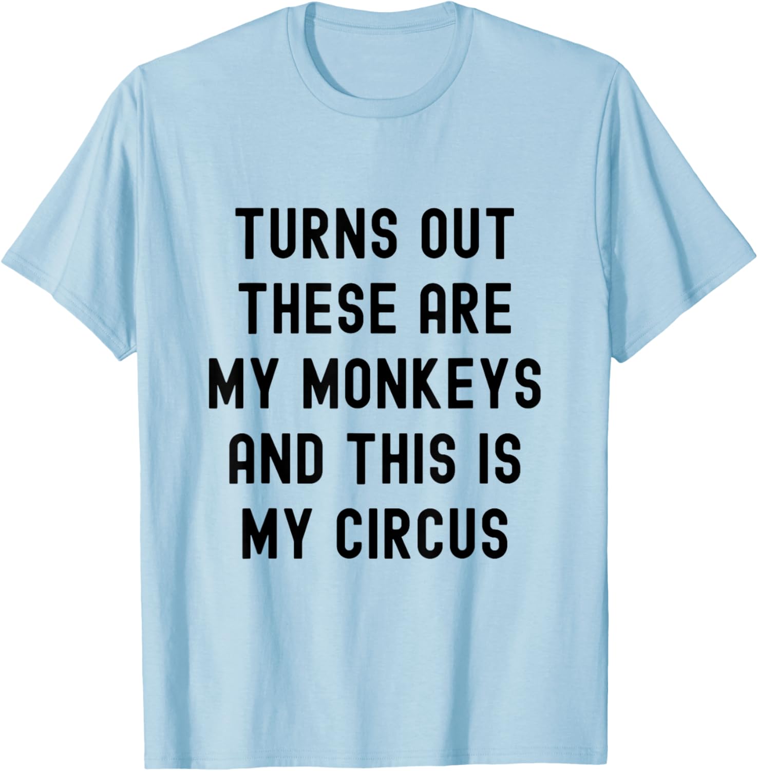 Turns Out These Are My Monkeys And This Is My Circus T-Shirt - T-Shirt | Light Blue