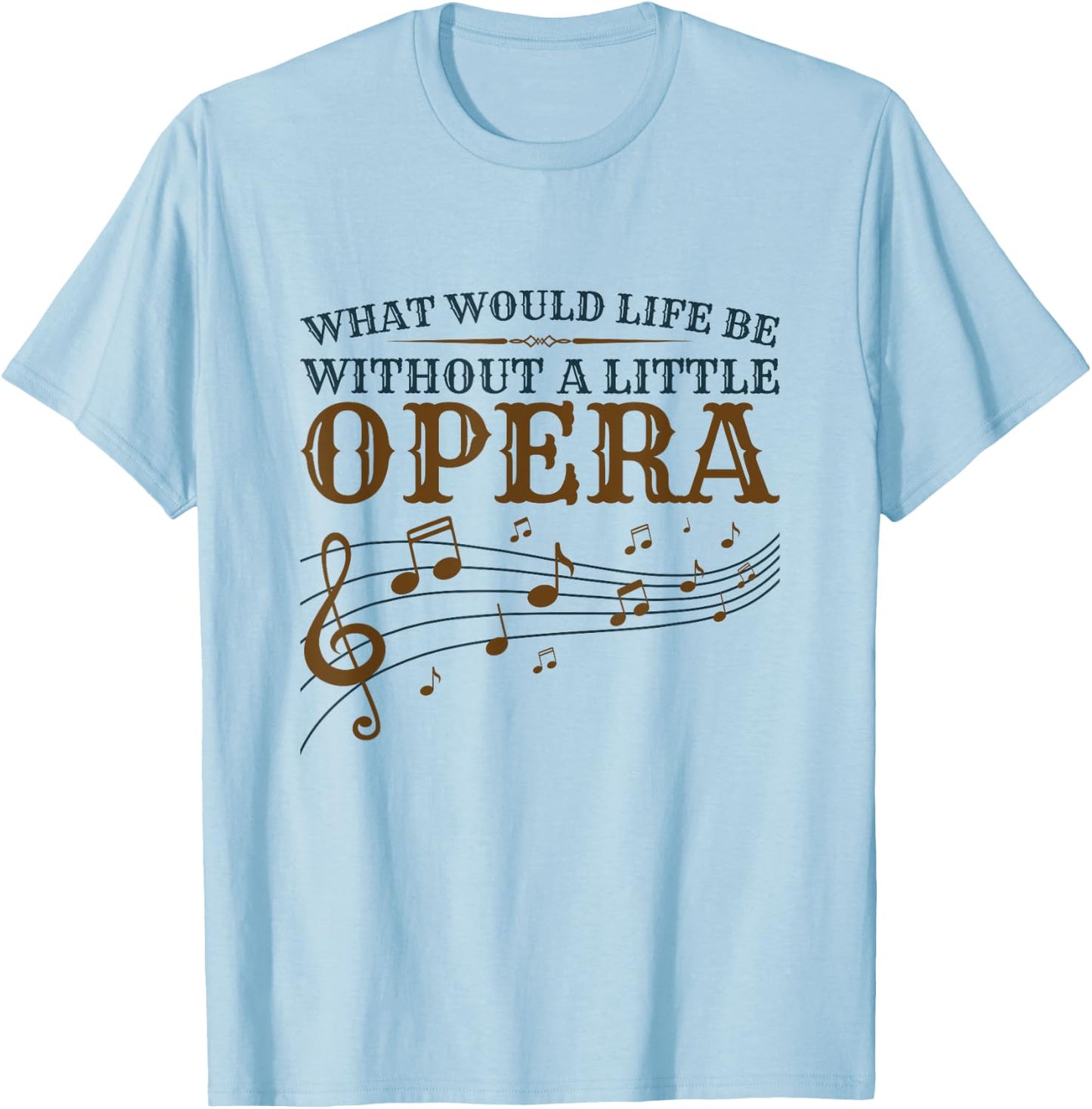 Opera Singer - What Would Life Be Without A Little Opera T-Shirt - T-Shirt | Light Blue