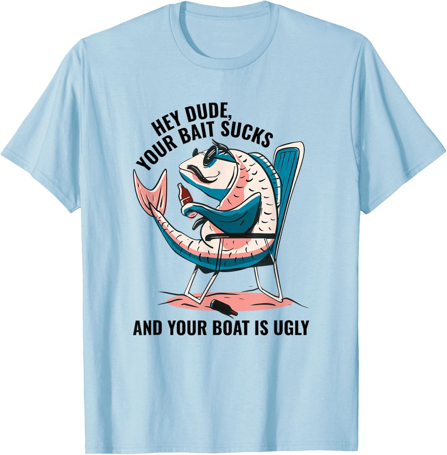 Hey Dude Your Bait Sucks And Your Boat Is Ugly - Funny T-Shirt - T-Shirt | Light Blue