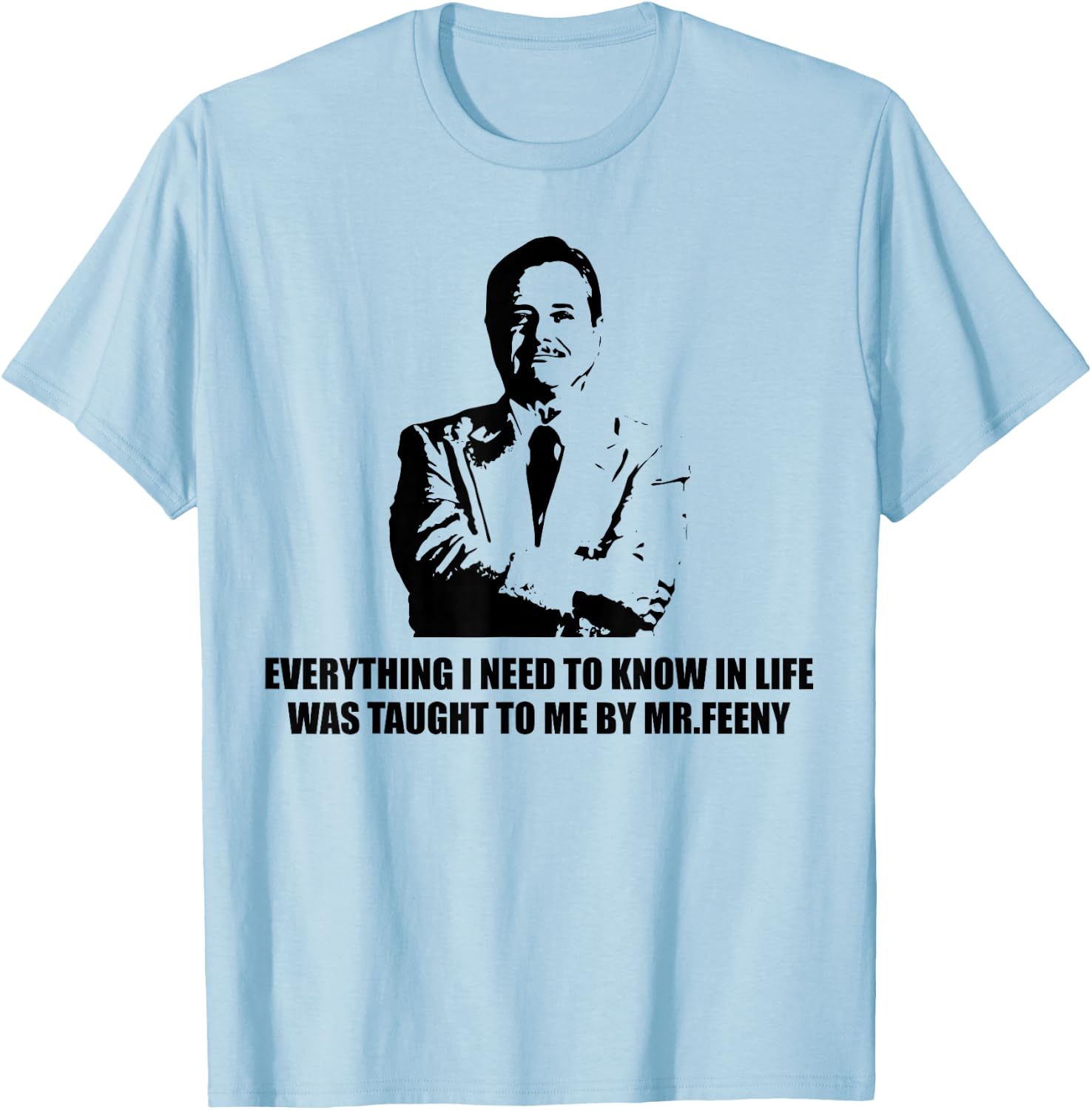Everything I Need to Know in Life was Taught to me by-Feeny T-Shirt - T-Shirt | Light Blue
