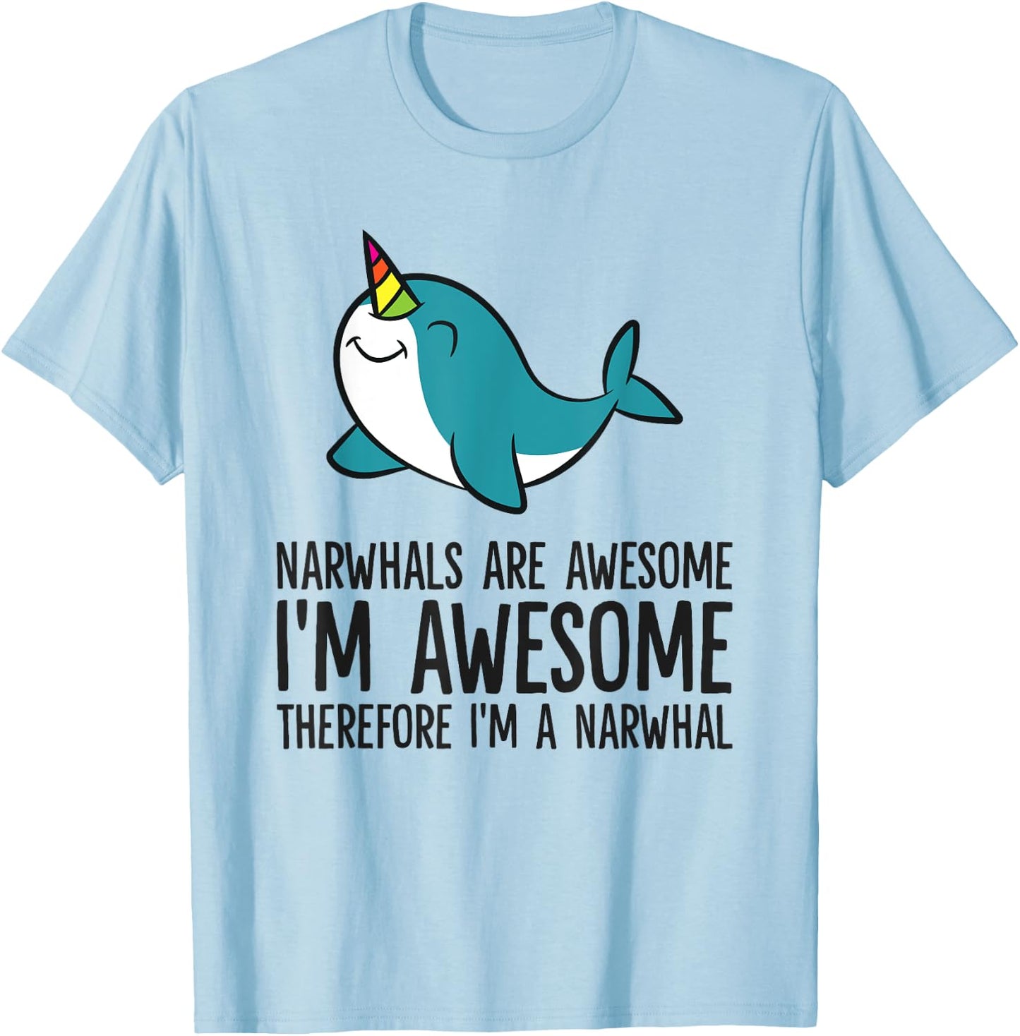 Narwhals Are Awesome. I'm Awesome Therefore I'm a Narwhal T-Shirt - T-Shirt | Light Blue